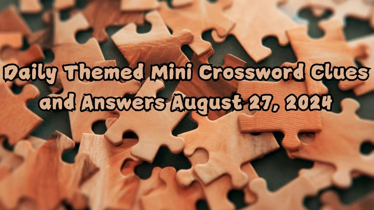 Daily Themed Mini Crossword Clues and Answers August 27, 2024