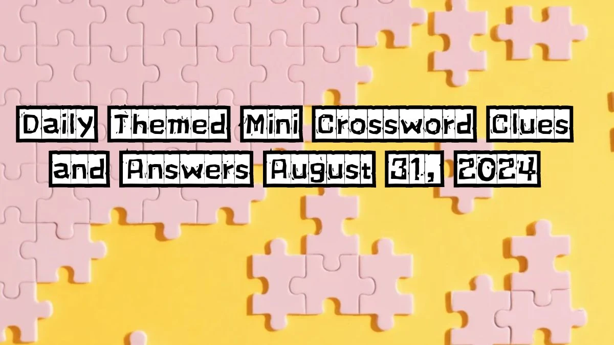 Daily Themed Mini Crossword Clues and Answers August 31, 2024