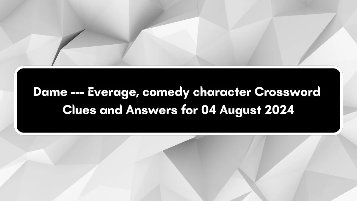 Dame --- Everage, comedy character Crossword Clue Answers on August 04, 2024