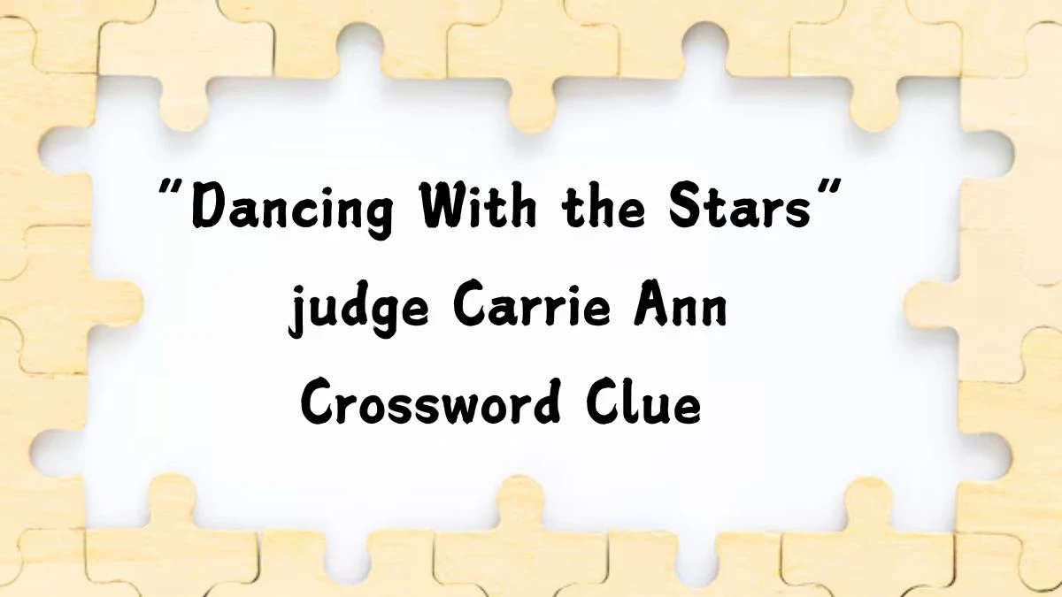 Universal “Dancing With the Stars” judge Carrie Ann Crossword Clue Puzzle Answer from August 05, 2024