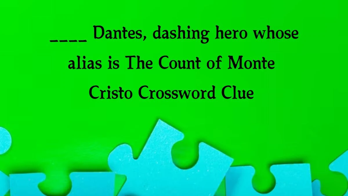 ____ Dantes, dashing hero whose alias is The Count of Monte Cristo Crossword Clue Puzzle Answer from August 20, 2024