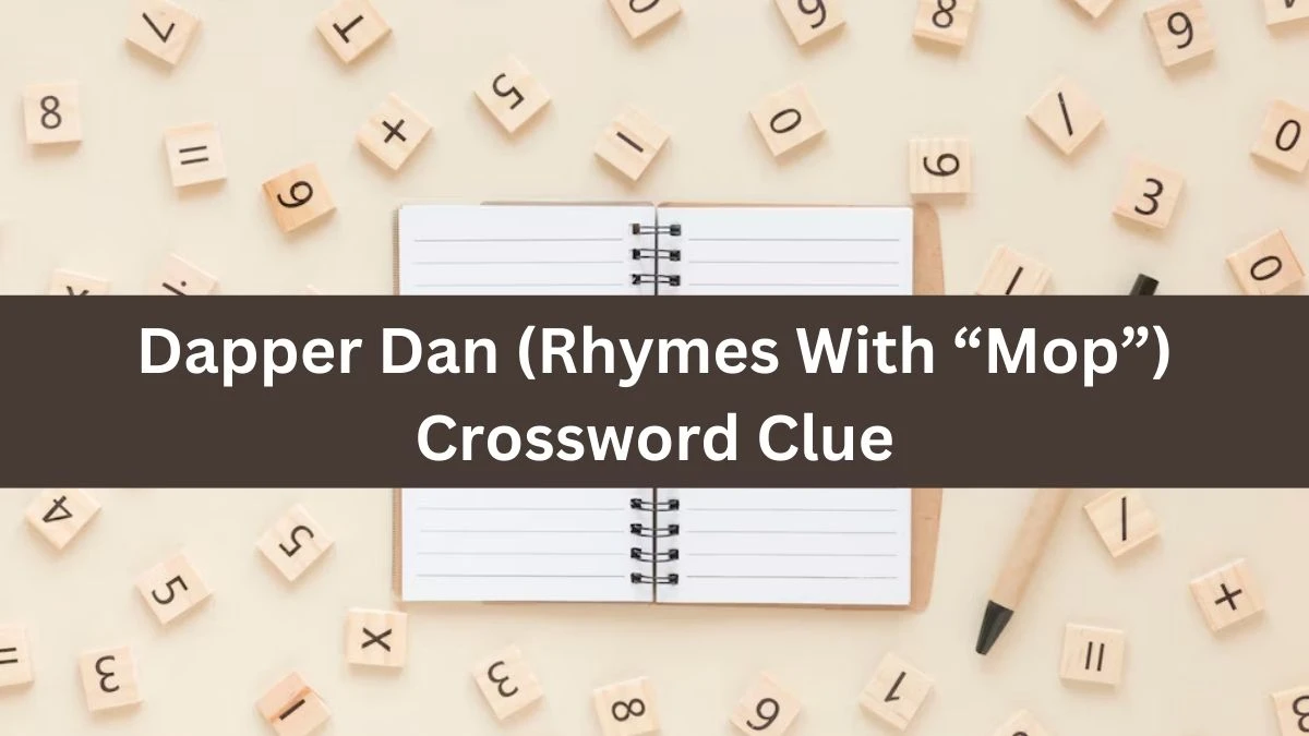 Dapper Dan (Rhymes With “Mop”) Crossword Clue Daily Themed 3 Letters Puzzle Answer from August 19, 2024