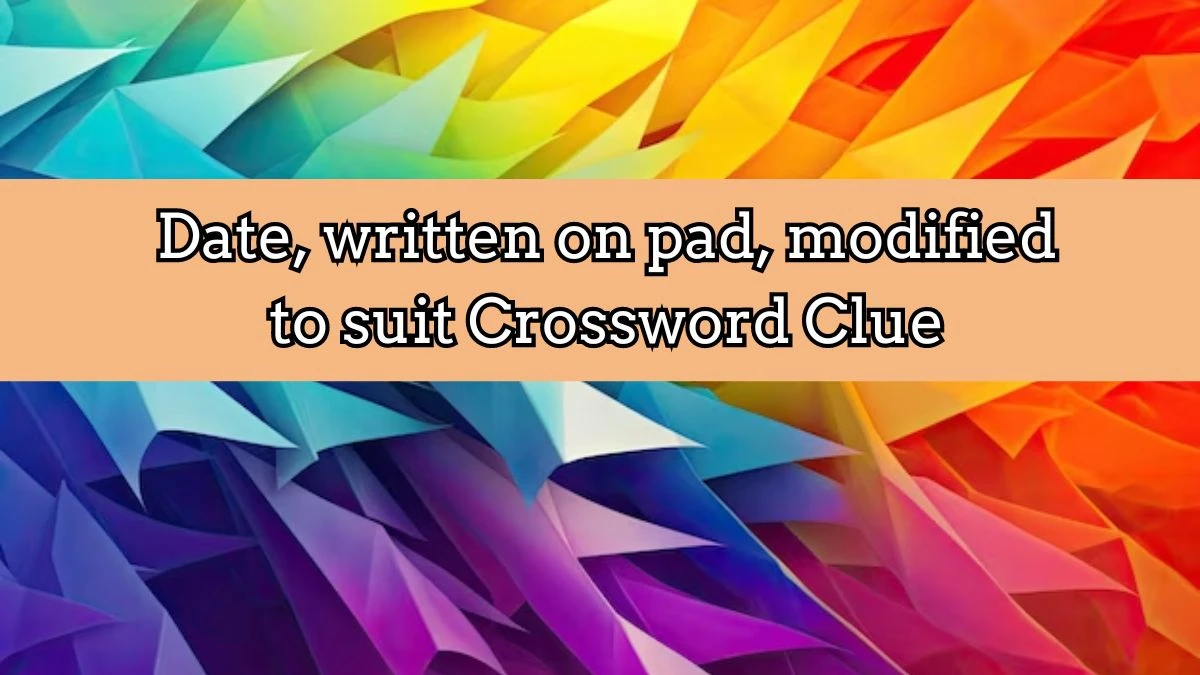 Date, written on pad, modified to suit Crossword Clue Puzzle Answer from August 25, 2024