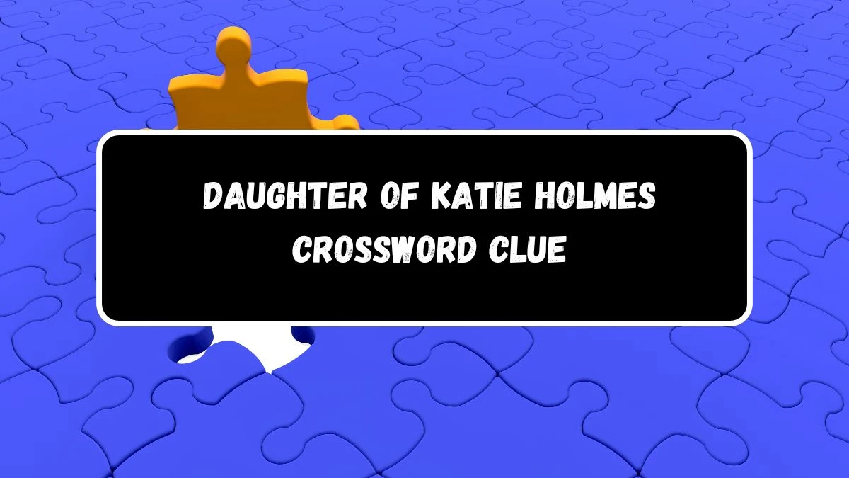 LA Times Daughter of Katie Holmes Crossword Clue Puzzle Answer from August 13, 2024