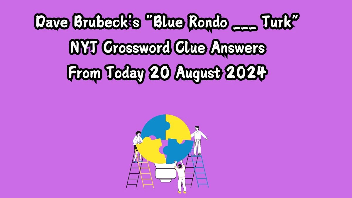 Dave Brubeck’s “Blue Rondo ___ Turk” NYT Crossword Clue Puzzle Answer from August 20, 2024