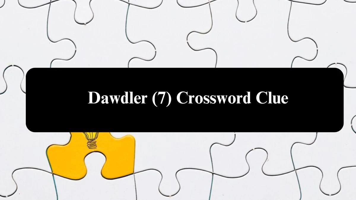 Dawdler (7) Crossword Clue Puzzle Answer from August 03, 2024