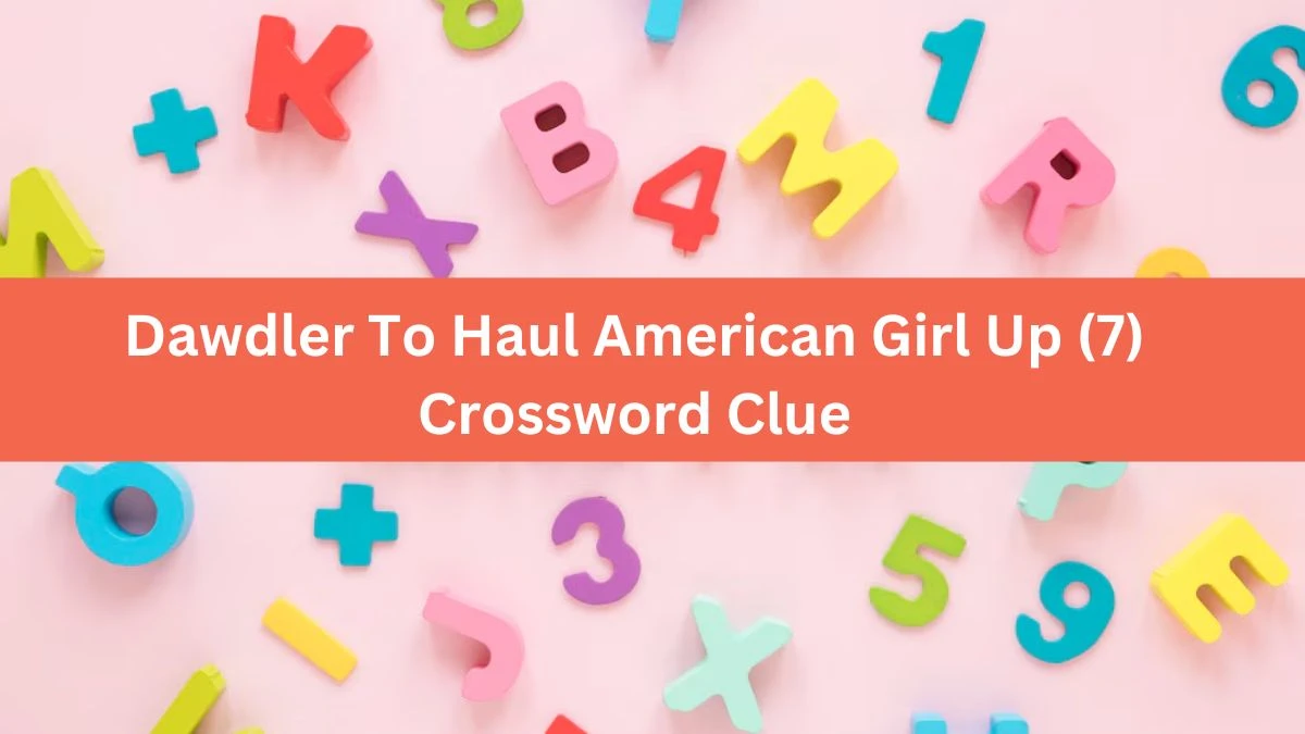 Dawdler To Haul American Girl Up (7) Crossword Clue Answers on August 03, 2024