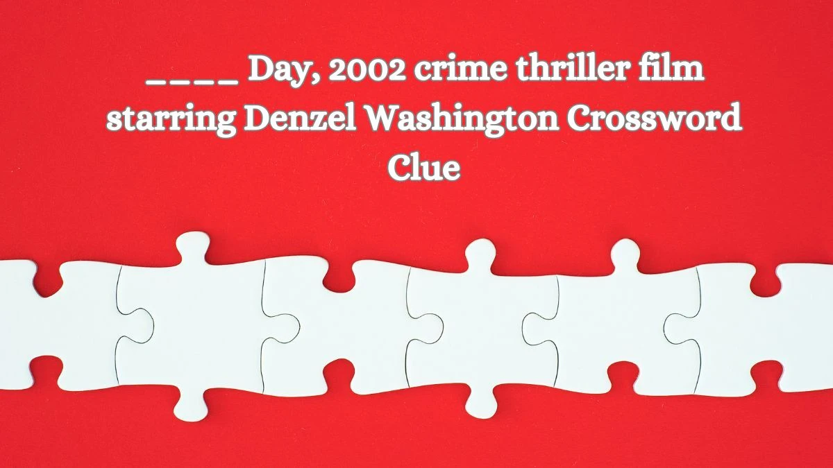 ____ Day, 2002 crime thriller film starring Denzel Washington Crossword Clue Puzzle Answer from August 14, 2024