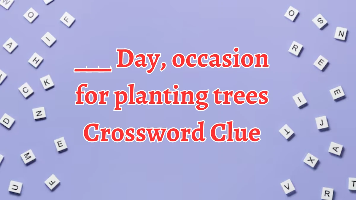 ___ Day, occasion for planting trees NYT Crossword Clue Puzzle Answer on August 12, 2024