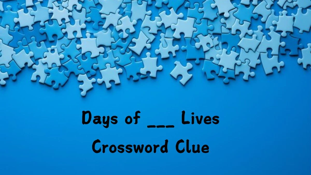 Days of ___ Lives Daily Themed Crossword Clue Answers on August 05, 2024