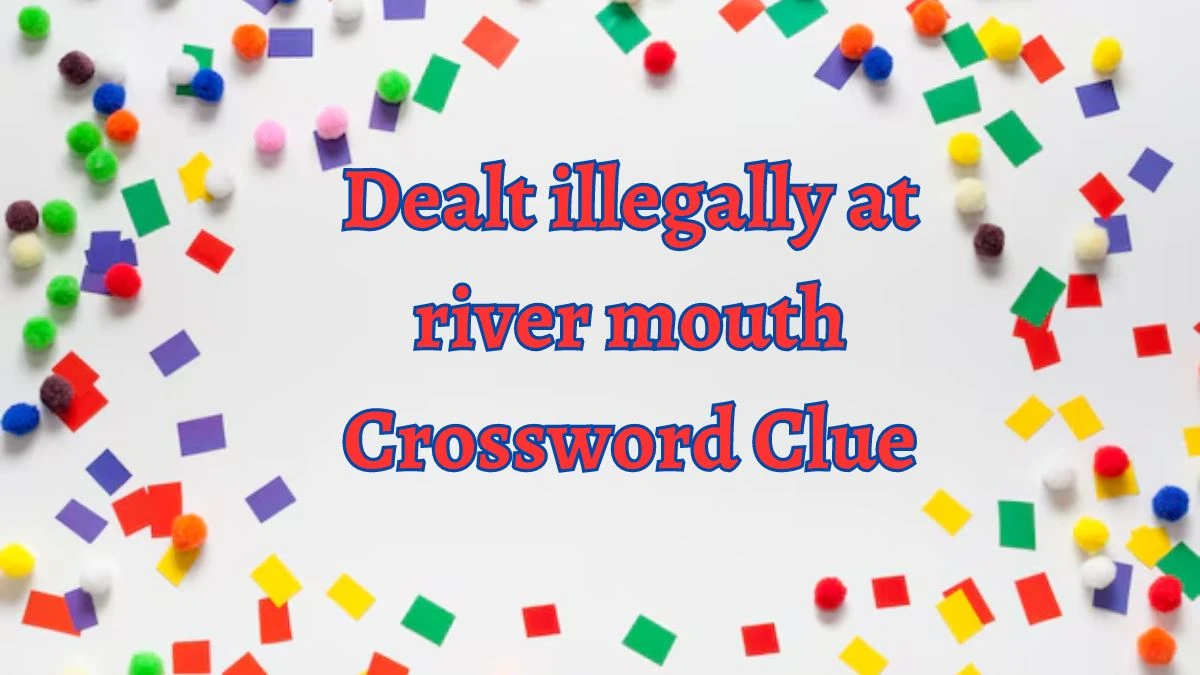 Dealt illegally at river mouth Crossword Clue Answers on August 15, 2024