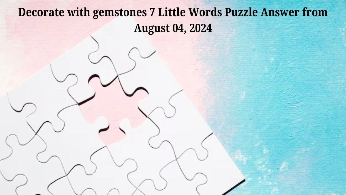 Decorate with gemstones 7 Little Words Puzzle Answer from August 04, 2024