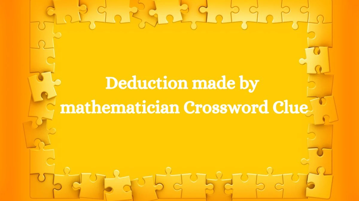 Deduction made by mathematician Crossword Clue Answers on August 01, 2024