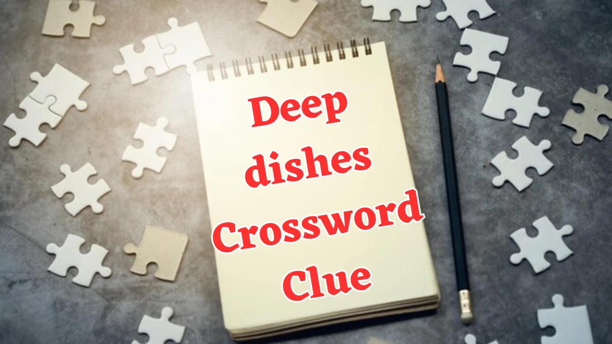 Deep dishes NYT Crossword Clue Puzzle Answer from August 03, 2024