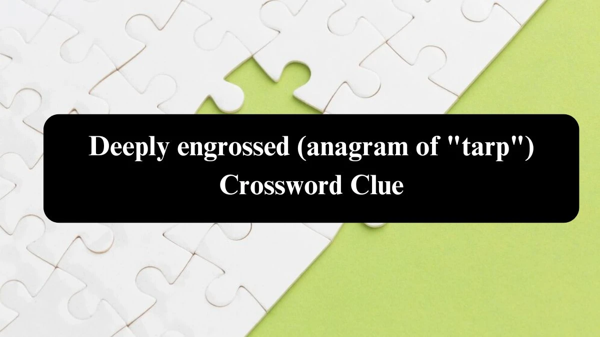 Daily Themed Deeply engrossed (anagram of tarp) Crossword Clue Puzzle Answer from August 02, 2024