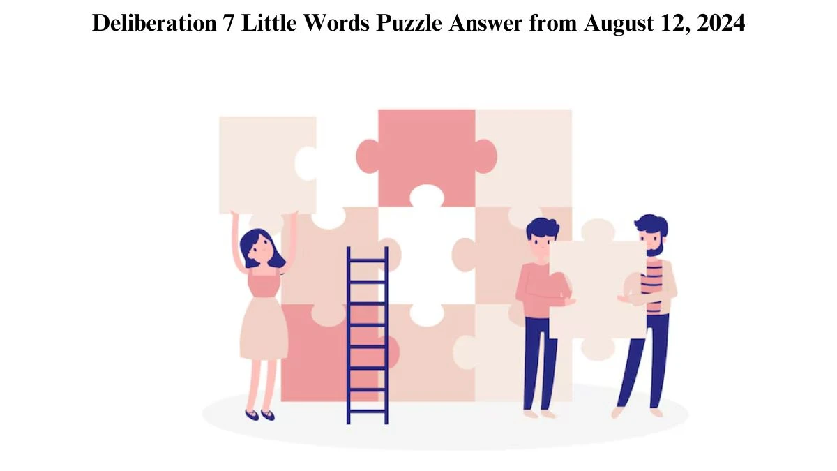 Deliberation 7 Little Words Puzzle Answer from August 12, 2024