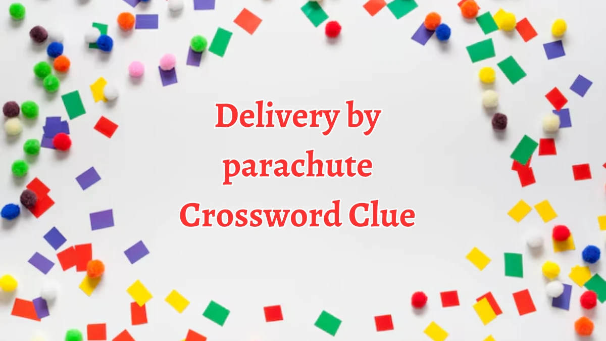 Delivery by parachute 7 Letters Crossword Clue Puzzle Answer from August 26, 2024