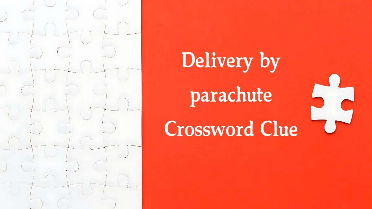 Delivery by parachute (7) 7 Letters Crossword Clue Puzzle Answer from August 09, 2024