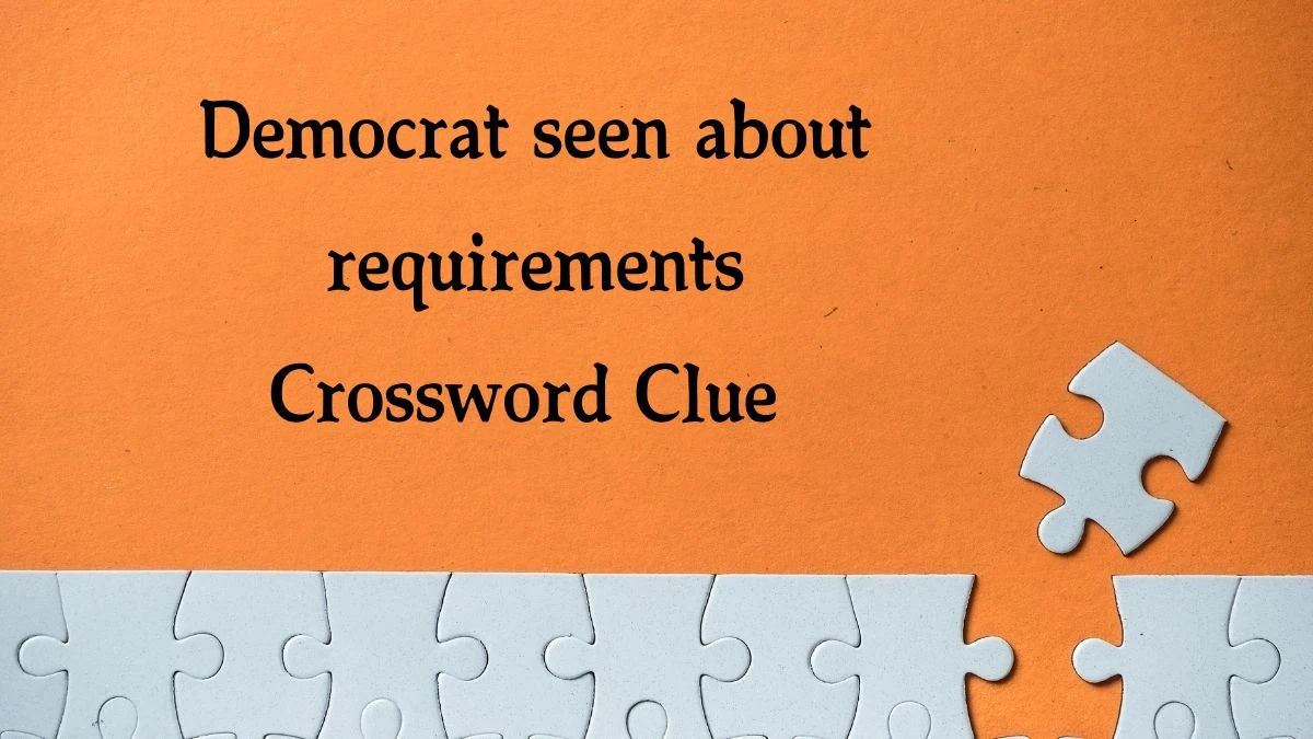 Democrat seen about requirements Crossword Clue Answers on August 19, 2024