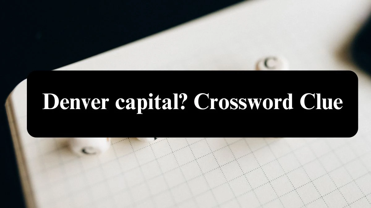 Denver capital? Daily Themed Crossword Clue Puzzle Answer from August 05, 2024