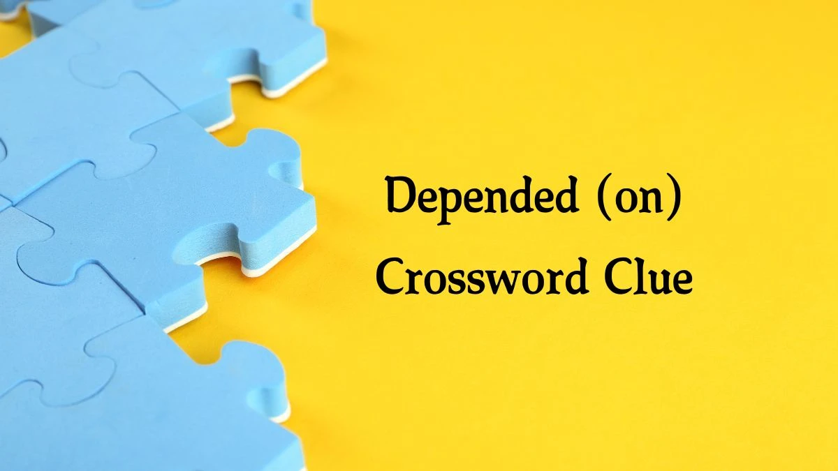 Depended (on) Daily Commuter Crossword Clue Puzzle Answer from August 08, 2024