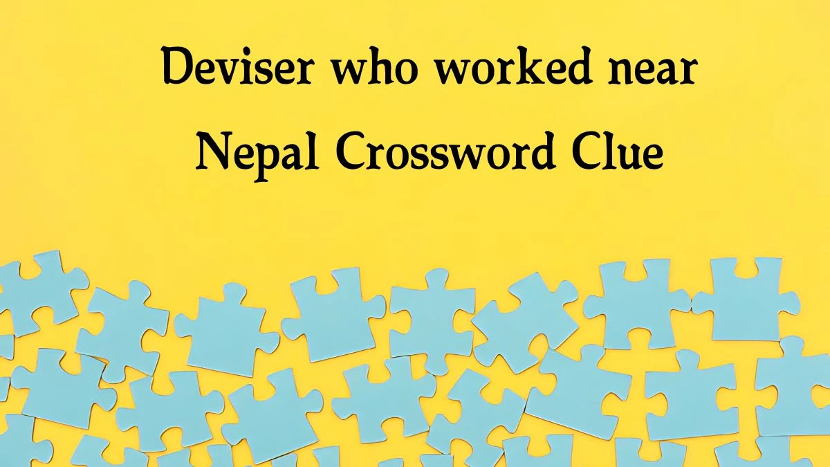 Deviser who worked near Nepal Crossword Clue Puzzle Answer from August 21, 2024