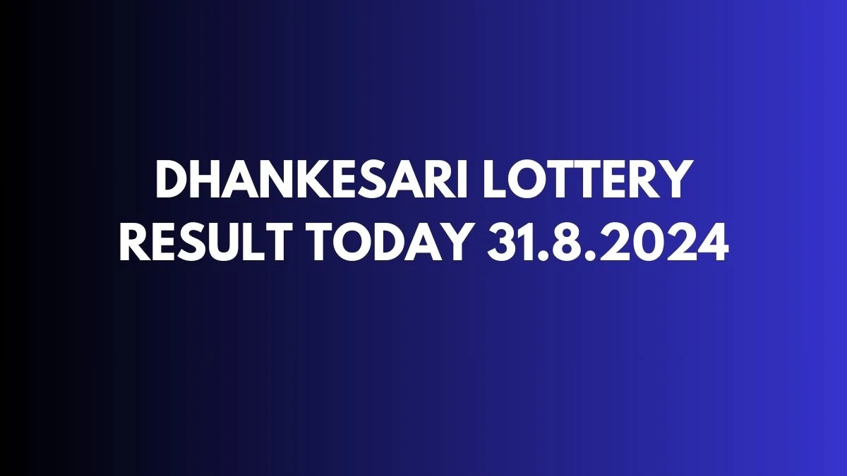 Dhankesari Lottery Result Today 31.8.2024