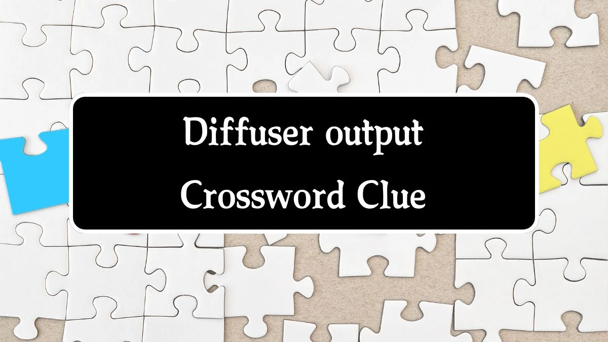 Diffuser output Crossword Clue Puzzle Answer from August 01, 2024