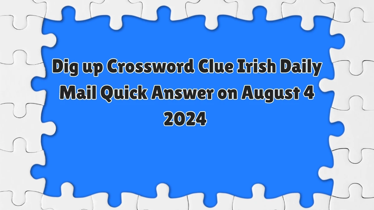 Dig up 4 Letters Crossword Clue Puzzle Answer from August 04, 2024