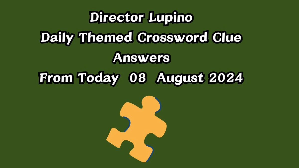 Director Lupino Daily Themed Crossword Clue Answers on August 08, 2024