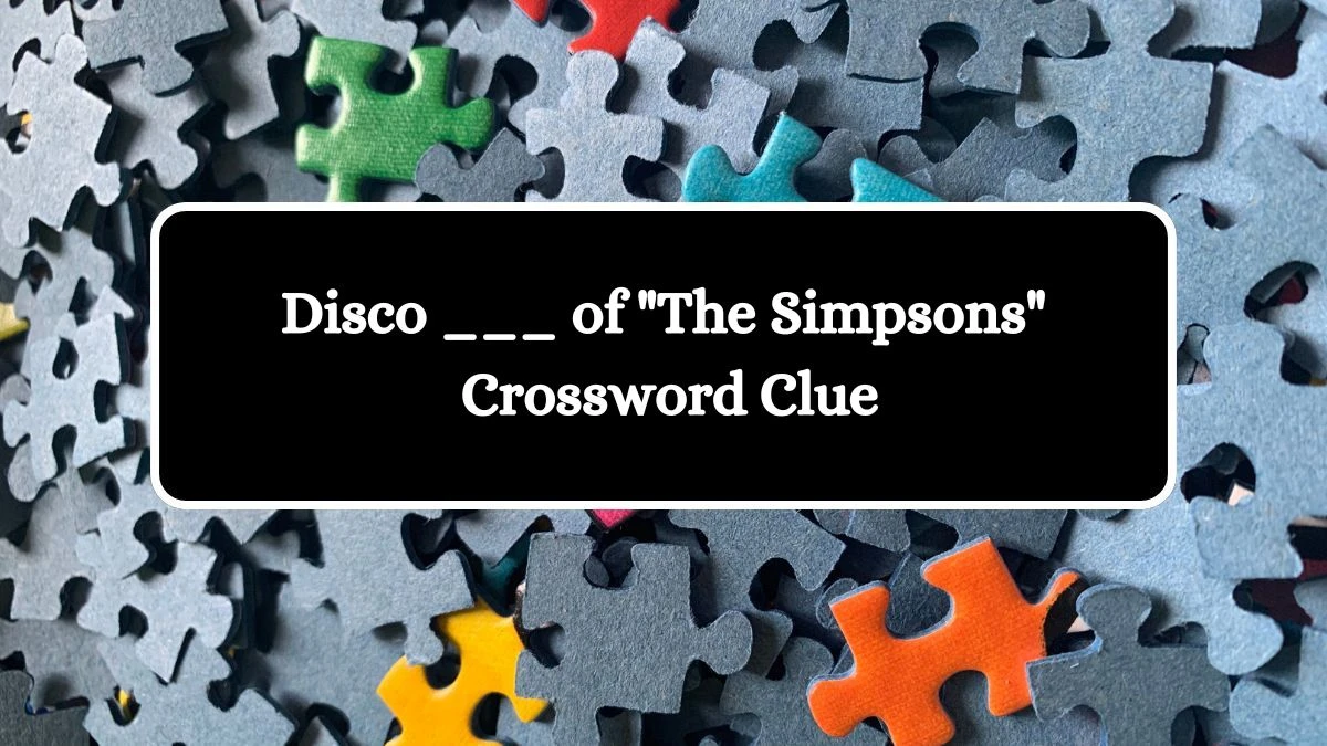 Daily Themed Disco ___ of The Simpsons Crossword Clue Puzzle Answer from August 07, 2024