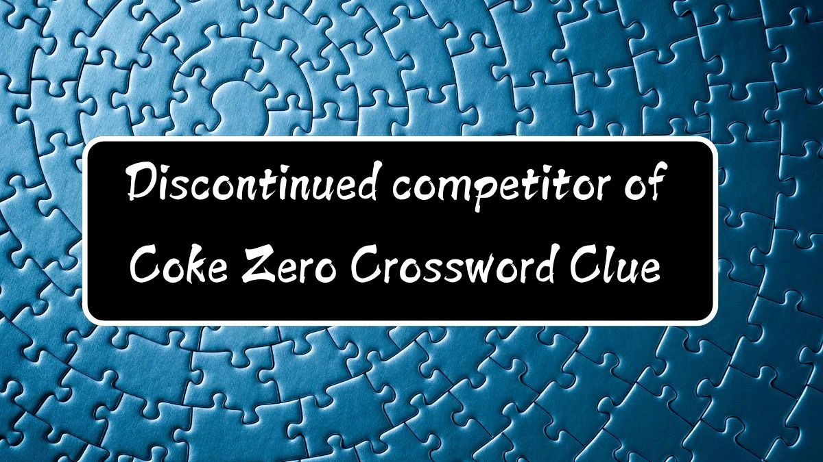 Discontinued competitor of Coke Zero NYT Crossword Clue Puzzle Answer on August 12, 2024