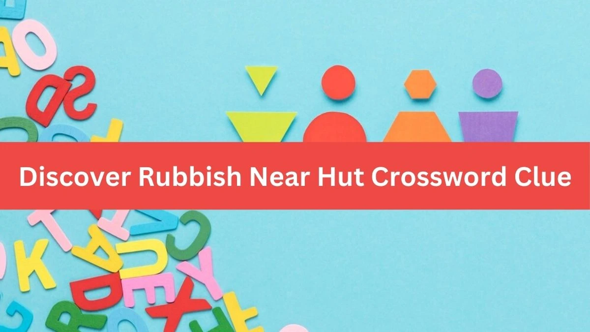 Discover Rubbish Near Hut Crossword Clue Answers on August 12, 2024