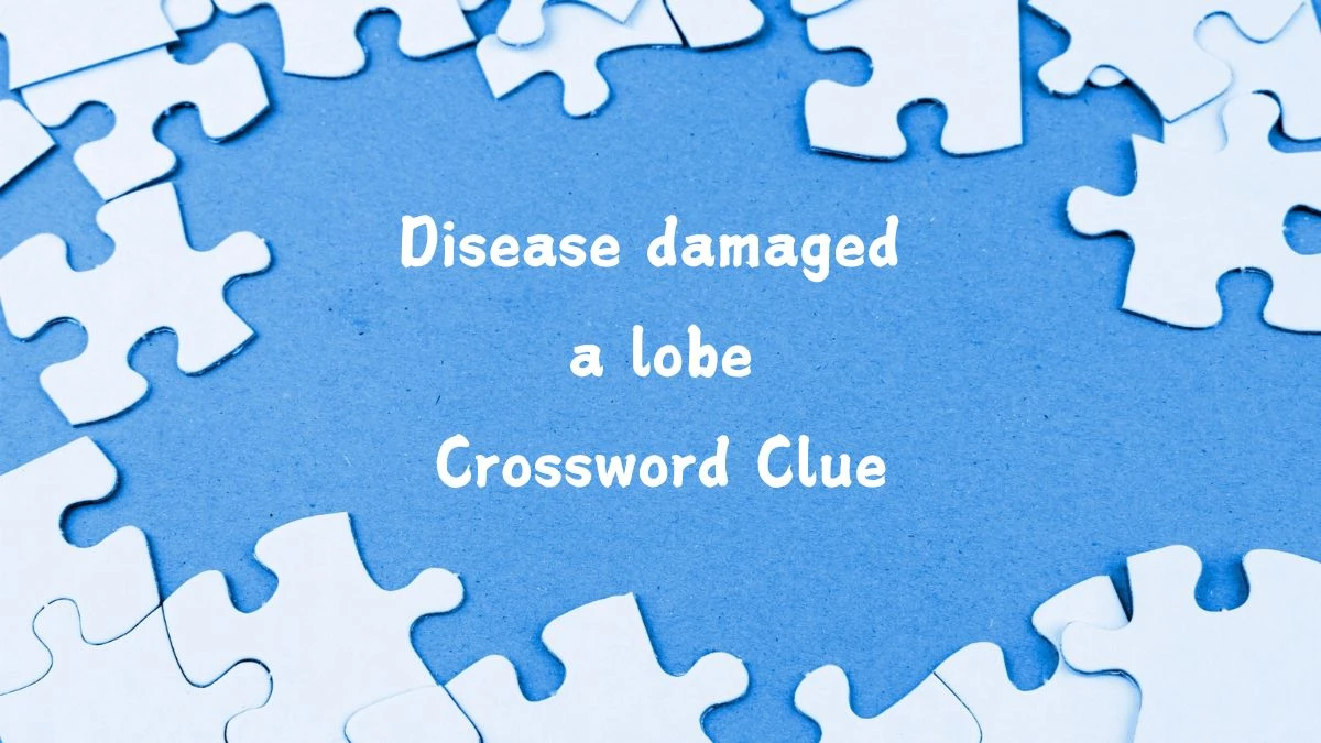 Disease damaged a lobe (5) Crossword Clue Puzzle Answer from August 05, 2024