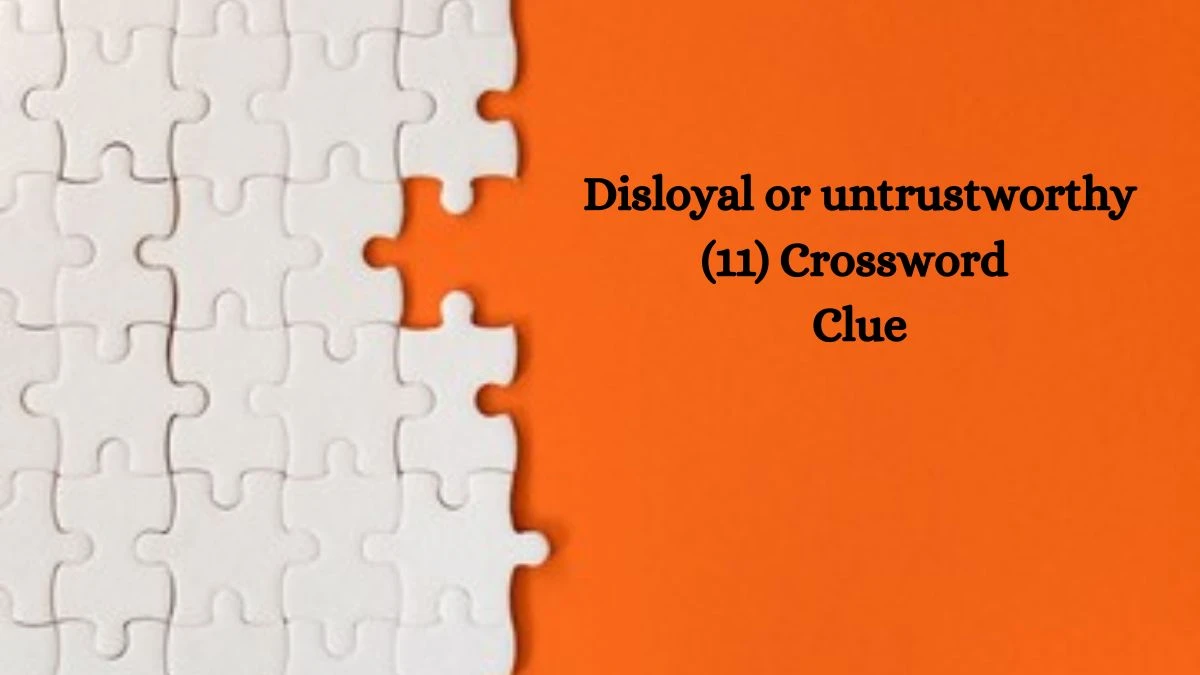 Disloyal or untrustworthy (11) 11 Letters Crossword Clue Puzzle Answer from August 08, 2024