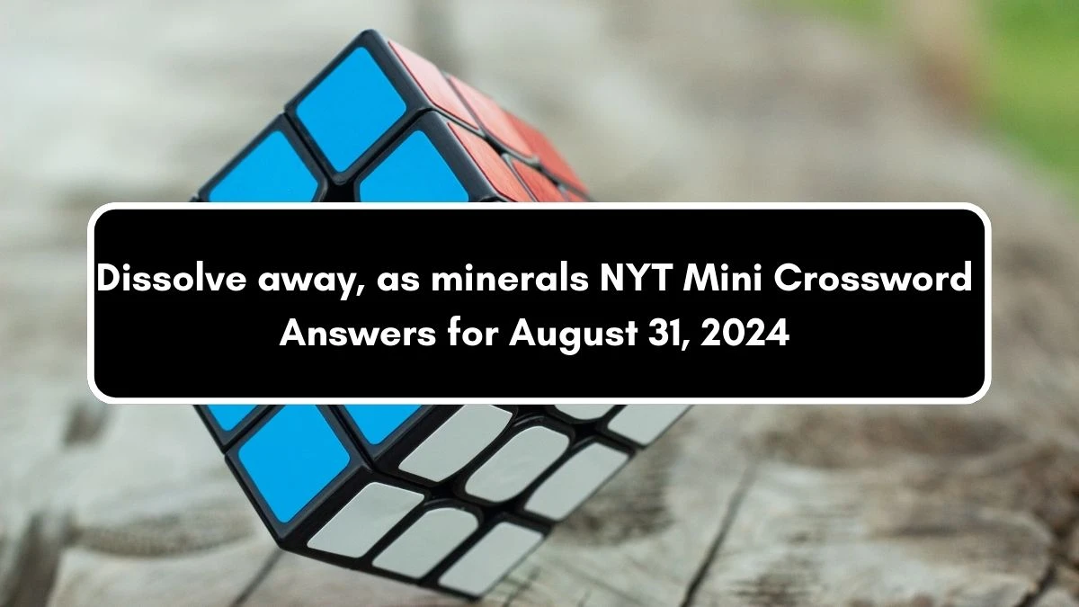 Dissolve away, as minerals NYT Crossword Clue Puzzle Answer from August 31, 2024