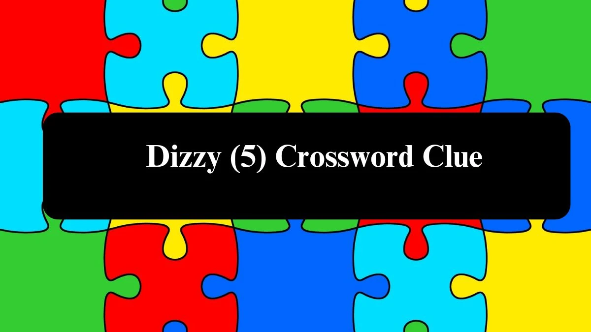 Dizzy (5) Crossword Clue Puzzle Answer from August 07, 2024