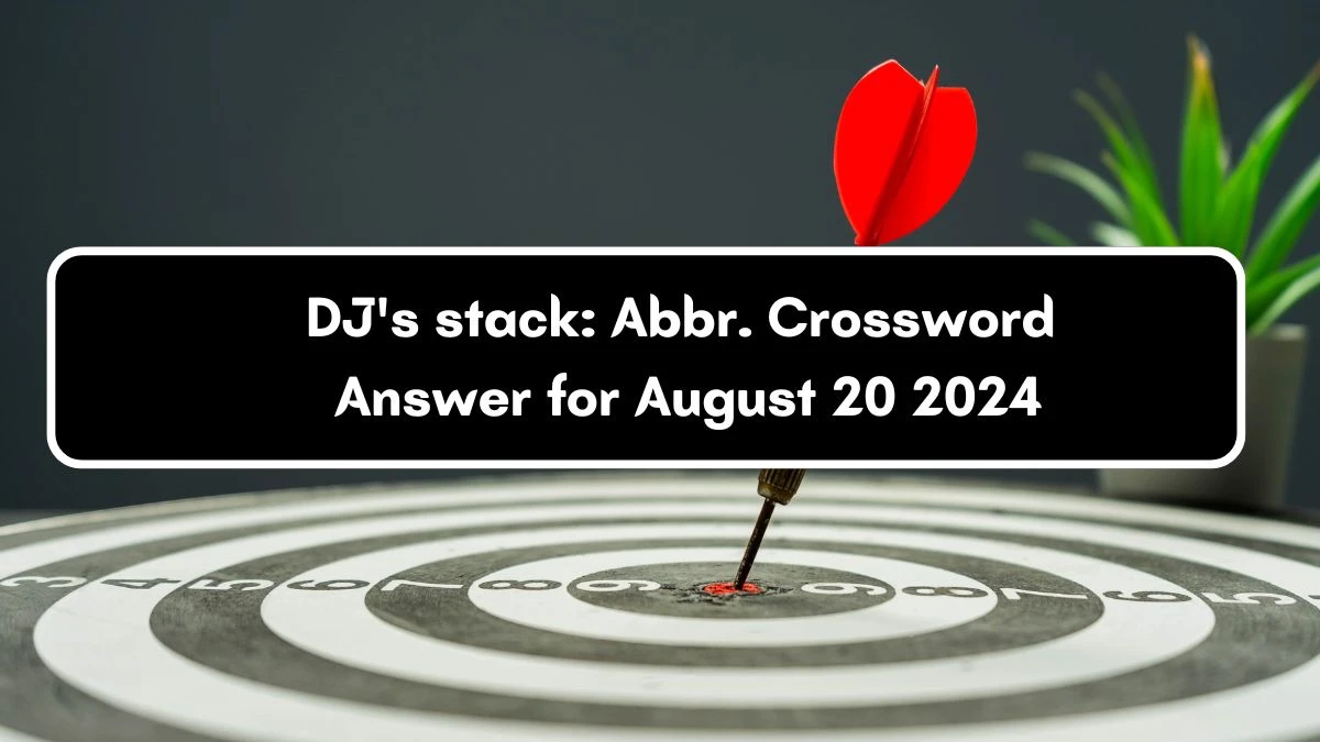 DJ's stack: Abbr. Daily Themed Crossword Clue Puzzle Answer from August 20, 2024