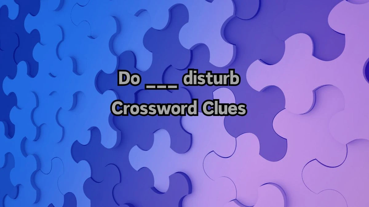 Do ___ disturb Daily Themed Crossword Clue 3 letters Puzzle Answer from August 12, 2024