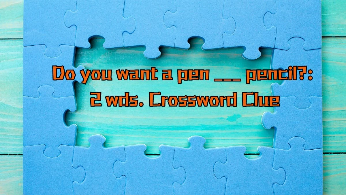 Do you want a pen ___ pencil?: 2 wds. Crossword Clue Daily Themed 3 Letters Puzzle Answer from August 16, 2024