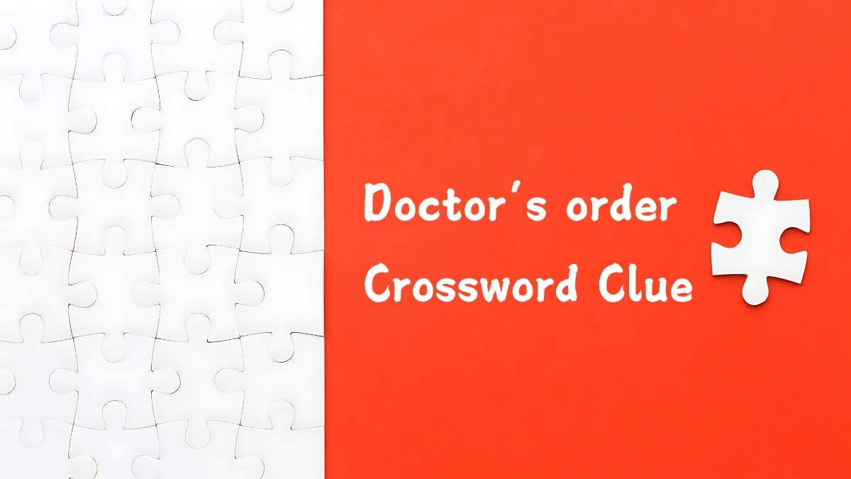 NYT Doctor’s order Crossword Clue Puzzle Answer from August 29, 2024