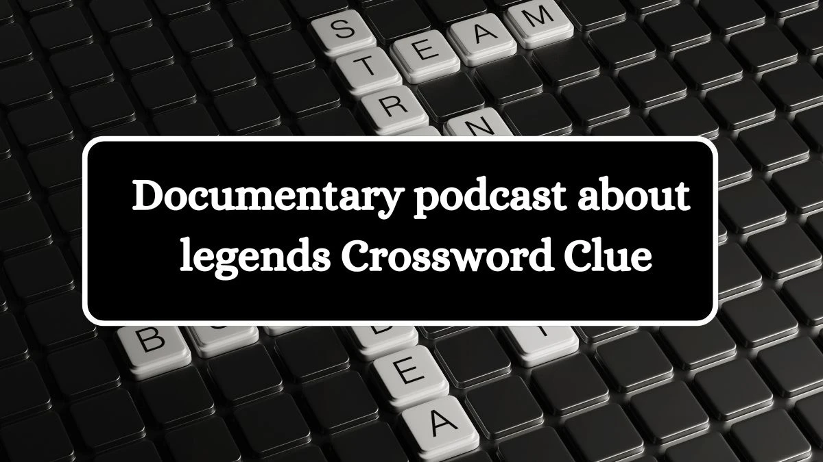 LA Times Documentary podcast about legends Crossword Clue Puzzle Answer from August 02, 2024