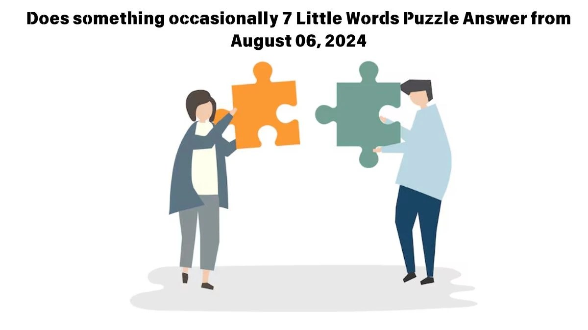 Does something occasionally 7 Little Words Puzzle Answer from August 06, 2024