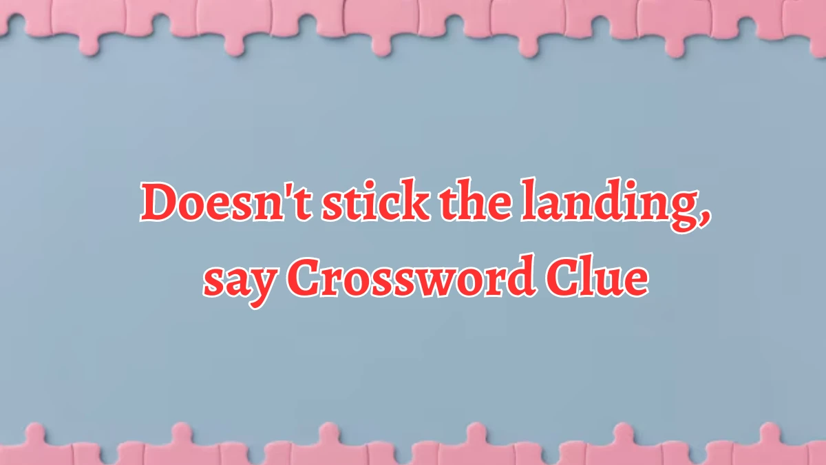 LA Times Doesn't stick the landing, say Crossword Puzzle Answer from August 13, 2024