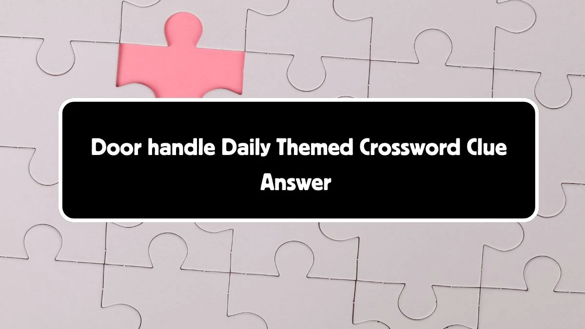 Daily Themed Door handle Crossword Clue Puzzle Answer from August 04, 2024