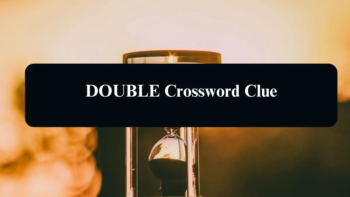 DOUBLE Crossword Clue Puzzle Answer from August 16, 2024