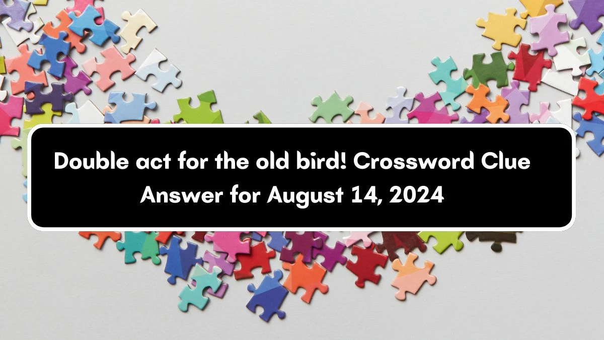 Double act for the old bird! Crossword Clue Answers on August 14, 2024