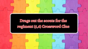 Drags out the scouts for the regiment (5,6) Crossword Clue Answers on August 13, 2024