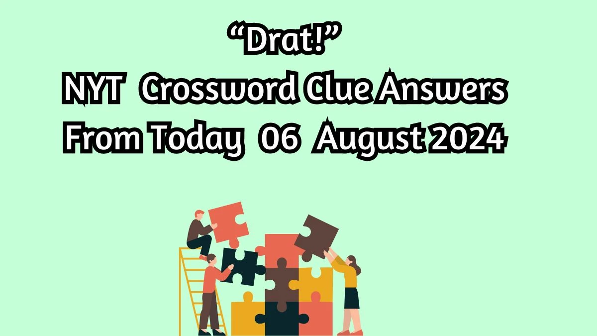 NYT “Drat!” Crossword Clue Puzzle Answer from August 06, 2024