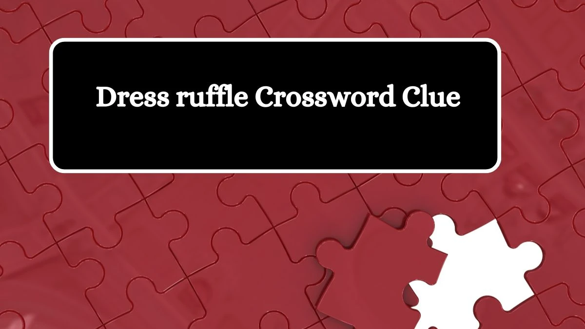 Dress ruffle Crossword Clue Puzzle Answer from August 14, 2024